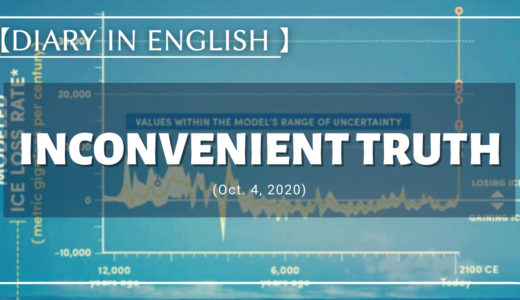 【Diary in English】Inconvenient Truth (Oct. 4, 2020)