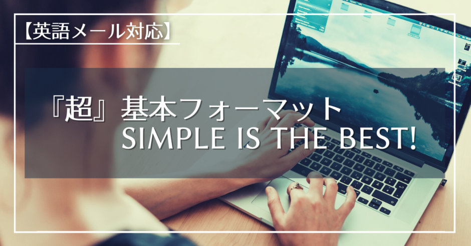 【英語メール対応】『超』基本フォーマット: Simple is the best!