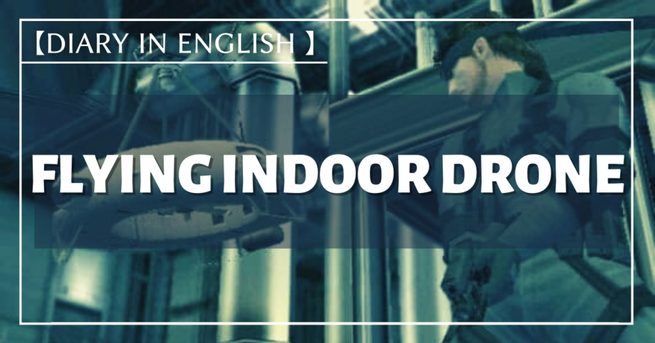【Diary in English】 Flying Indoor Drone (Oct., 2020)